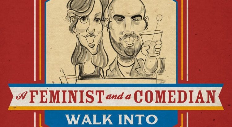 A Feminist & A Comedian Walk Into A Bar podcast